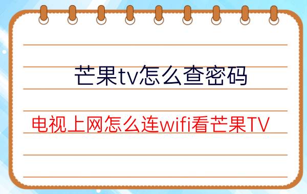 芒果tv怎么查密码 电视上网怎么连wifi看芒果TV？